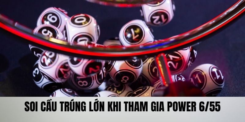 Soi cầu trúng lớn khi tham gia xổ số Power 6/55